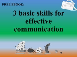 1
FREE EBOOK:
CommunicationSkills365.info
3 basic skills for
effective
communication
 
