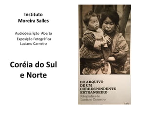 Instituto
Moreira Salles
Audiodescrição Aberta
Exposição Fotográfica
Luciano Carneiro
Coréia do Sul
e Norte
 
