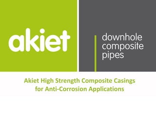 Akiet High Strength Composite Casings
for Anti-Corrosion Applications
 