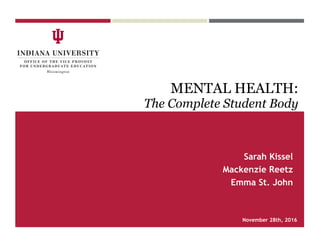MENTAL HEALTH:  
The Complete Student Body
November 28th, 2016
Sarah Kissel
Mackenzie Reetz
Emma St. John
 