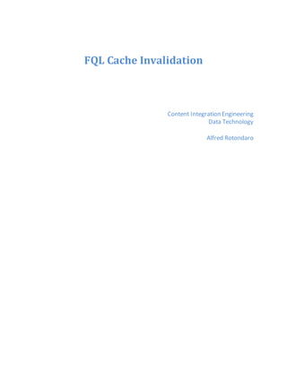 FQL Cache Invalidation
Content Integration Engineering
Data Technology
Alfred Rotondaro
 