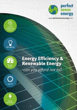 www.perfectsenseenergy.com
Energy Efficiency &
Renewable Energy
-can you afford not to?
Compare
Energy Supply
Contracts
 