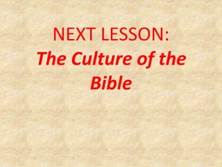 NEXT LESSON:
The Culture of the
Bible
 