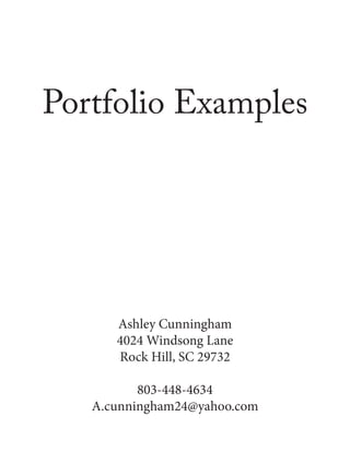 Portfolio Examples
Ashley Cunningham
4024 Windsong Lane
Rock Hill, SC 29732
803-448-4634
A.cunningham24@yahoo.com
 