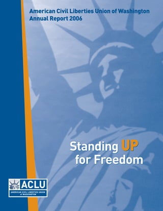 Standing UP
for Freedom
Standing UP
for Freedom
American Civil Liberties Union of Washington
Annual Report 2006
 