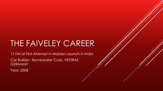 THE FAIVELEY CAREER
17 FAI at First Attempt in Maiden Launch in India
Car Builder : Bombardier Corp, VESTRAS
GERMANY
Year; 2008
 