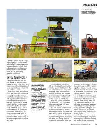 ERGONOMICS
iVTInternational.com Sept/Oct 2015 51
Lastly, a cab can provide a high
degree of physical security for the
machine itself. A locking cab door
helps guard against vehicle theft
and vandalism, as well as protect
personal items or add-on items
inside the cab, particularly
expensive electronics.
Improving the quality of life on
a less-cab industrial vehicle
Having considered the pros and
cons of cabs, let us return to the
original question: ‘What can be done
to improve comfort, habitability and
safety on an industrial vehicle that
does not have a cab?’
In actuality, there is no shortage
of practical and design solutions for
enhancing these aspects. Firstly
consider the safety issue, as it is of
such importance. The effectiveness
of rollover protective structures,
especially in combination with a
seatbelt, has been extremely well
documented. Studies of rollover
injury and fatality rates, as well as
controlled testing by laboratories,
demonstrate the benefits of ROPS.
These structures work, and it is
troubling to see that such a large
percentage of less-cab machines in
the developing markets still do not
have them.
Neither does the absence of a
full cab automatically mean that the
operator can’t be shielded from the
sun and rain. Canopies can provide
very good protection from direct
sunlight and falling rain, and can
also contain useful integral storage
compartments for personal items
such as a jacket or water bottle.
Better still, a hard canopy roof
can be fitted to a ROPS to provide
rollover protection as well as sun
and rain protection.
The lack of a cab need not mean
that the operator has no means of
keeping cool on a hot day or staying
warm when it is cold. Most owners
of a convertible automobile have
experienced the pleasure of running
the heater with the top down on a
brisk night. Running the heater has
no impact on fuel efficiency because
the engine’s heat would be expelled
regardless. Should a less-cab vehicle
have a strategically placed heater vent
or two to warm up the operator on a
cold day or night? Perhaps.
Providing air-conditioning on a
less-cab machine may not constitute
a rational use of fuel and money,
however, but a carefully placed fan
can be surprisingly effective and
efficient at increasing the operator’s
comfort by increasing evaporative
cooling. Ventilated seating and cool
seating surfaces can also provide
much-needed added comfort in the
heat of the day.
Similarly, surface treatments of
touched machine parts can greatly
impact operator comfort. Potentially
hot surfaces such as handles and
TOP RIGHT: It may be
a spartan cab on Atlas
Weyhausen’s compact
loader, but operator safety
is guaranteed with the use
of a large ROPS
ABOVE RIGHT: The
operator in this advert for
Mahindra’s Swaraj tractors
appears to be passionate
about them, despite their
lack of ROPS. Perhaps its
because the backrests on
those flat fenders enhance
the passenger-carrying
capability?
ABOVE: An enclosed cab
here would protect the
farmer from flying debris
as well as noise
LEFT: A simple, but
safe, less-cab structure
appears on Claas’s Indian-
manufactured Crop Tiger
 