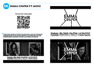 EMMA COOPER FT. MOXX
i CREATED INTRO & OUTRO TITLES FOR A DUO OF ACOUSTIC
VIDEOS WITH FILM ARTIST BRENT ZILLWOOD SET IN THE
INDEPENDeNT RECORD STORE LAST SHOP STANDING.
WATCH THE VIDEO HERE
 