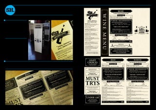 GRENACHE BLANC LES TERRASSES, 2011/12, FRANCE
WHITE FLOWERS, LEMON CAKE WITH INTENSELY RICH FLAVOURS.
175ML £3.95 250ML £4.95 BOTTLE £11.95
GRENACHE BLANC
LES TERRASSES, 2011/12, FRANCE
WHITE FLOWERS, LEMON CAKE WITH INTENSELY
RICH FLAVOURS.
175ML £3.95 250ML £4.95 BOTTLE £11.95
PINOT GRIGIO WATERS EDGE, 2012/13, AUSTRALIA
CRISP CITRUS FLAVOURS BURSTING ON THE TONGUE & A TANGY FINISH.
175ML £3.95 250ML £4.95 BOTTLE £11.95
PLENO BLANCO PRINCIPE DE VIANA, 2012/13. NAVARRA
BRIGHT STRAW YELLOW. IT IS SMOOTH, FRESH, DRY AND WELL BALENCED WITH DELICATE FRUITY
NOTES.
Bottle £14.95
CHENIN BLANC FALSE BAY. 2011/12. SOUTH AFRICA
GENTLE RIPE APPLE AND HONEY AROMAS, FOLLOWED BY DELICIOUS GREENGAGE AND CITRUS
LEMON ACIDITY ON THE LONG FINISH.
Bottle £14.95
SAUVIGNON BLANC SPRING CREEK ESTATE. 2011/12. NZ
CRISP, FRESH AND LIVELY, WITH RIPE PASSION FRUIT, GOOSEBERRY, AND LIME FLAVOURS THAT
FLOW WELL TO A DRY LINGERING FINISH.
Bottle £18.95
CHABLIS DOMAINE SEGUINOT-BORDET. 2011/12. FRANCE
CLEAN CHARDONNAY CHARACTERISTICS WITH FLORAL, HONEY FLAVOURS. STEELY DRY. ONE OF
CHABLIS’ OLDEST ESTATES. AN OUTSTANDING EXAMPLE OF THIS APPELLATION.
Bottle £24.95
CHARDONNAY MOSCATO
MERLOT/GRENACHE LES TERRASSES, 2011/12, FRANCE
SOFT & RIPE RED FRUITS WITH A TOUCH OF SPICE & A SMOOTH FINISH.
175ML £3.95 250ML £4.95 BOTTLE £11.95
FILL YOUR GLASS
WITHOUT EMPTYING
YOUR POCKET
ALL THE FLAVOUR
LESS ALCOHOL
SHIRAZ WATERS EDGE, 2011/12, AUSTRALIA
SOFT & ROUND RIPE BERRY FRUIT FLAVOURS & A LIGHT SPICY FINISH.
175ML £3.95 250ML £4.95 BOTTLE £11.95
PINOT NOIR LOS GANSOS, 2012/13, CHILE
AROMAS OF BERRIES, BLACK CHERRIES AND SWEET FRUITS MIX WITH HINTS OF TOASTY OAK.
FINE TANNINS GIVE A RICH TEXTURE IN THE MOUTH.
BOTTLE £14.95
RIOJA VEGA 2010/11, SEMI-CRIANZA, SPAIN
A CAREFUL BLEND OF EQUAL PARTS OF GARNACHA AND GRACIANO PRODUCES THIS
FLAVOURSOME BALANCED WINE. SMOOTH, DELICIOUS AND STYLISH.
BOTTLE £14.95
COTES DU RHONE DOMAINE BERTHET-RAYNE, 2010/11, FRANCE
A VERY FINE DARK RED WINE WITH A FRUITY NOSE REMINISCENT OF RIPE FRUIT. SMOOTH
PALATE, SPICY FINISH WITH A HINT OF VANILLA. ORGANIC PRODUCTION.
BOTTLE £18.95
FLEURIEDOMAINE DE LA PRESLE. 2011/12. FRANCE
ELEGANT, FULL BODIED AND VELVETY SMOOTH. DELIGHTFULLY FRAGRANT AND FRUITY, WITH
AROMAS OF VIOLETS, ROSES AND IRIS, TOGETHER WITH A GARNET COLOUR.
BOTTLE £24.95
CABERNET SAUVIGNON
PIER 42 MERLOT PIER 42 SAUVIGNON BLANC
CABERNET SHIRAZ
"Enough Of This and You'll Become Attractive
"
"The Lady in Red, Full Bodied and Smooth
" "Given Enough, I Could Rule the World
"
"Some People Name Their Children After This Stuff
"
GRENACHE/SYRAH ROSE
LES TERRASSES. 2011/12. FRANCE
FRESH, DELICIOUSLY DRY BERRY FRUITS.
175ML £3.95 250ML £4.95 BOTTLE £11.95
"Perfectly Matched
with our Goats Cheese Salad
"
"Delightfully Paired
with our Wholetail Scampi
"
HOUSE RECOMMENDSHOUSE RECOMMENDS
175ML £3.50 250ML £4.50 BOTTLE £9.95 175ML £3.50 250ML £4.50 BOTTLE £9.95
CLASSIC FAVOURITES
175ML £4.25 250ML £5.25 BOTTLE £14.95 175ML £4.25 250ML £5.25 BOTTLE £14.95
CLASSIC FAVOURITES CLASSIC FAVOURITES
UNDER £10 UNDER £10
175ML £2.50 250ML £3.50 BOTTLE £7.95 175ML £2.50 250ML £3.50 BOTTLE £7.95
LIGHT CHOICE - 3 MILLS RED 8% LIGHT CHOICE - 3 MILLS WHITE 8%
8%8%
PROSÉCCO DOC TREVISO. LA PIEVE. ITALY.
LIGHT STYLE WITH A GENTLY AROMATIC NOSE, AND
CRISP, DELICATE FRESH APPLE FLAVOURS.
125ML £3.50 175ML £4.50
BOTTLE £16.95
BABYCHAM
IT’S TIME TO GET IN THE GROOVE WITH A FUNKY BLAST
FROM THE PAST BECAUSE BABYCHAM, THE ORIGINAL
GIRLIE DRINK IS READY TO PARTY.
BABY BOTTLE £1.95 BIG BOTTLE £7.95
MIONETTO VIVO ROSE ITALY.
REFRESHINGLY LIGHT CHARACTERS OF WILD
STRAWBERRIES. WELL BALANCED, LONG FINISH.
BOTTLE £18.95
PROSÉCCO EMOTIVO ITALY.
THIS HAS A BRIGHT SHIMMERING COLOUR WITH
LIVELY AROMAS OF INTENSE VINE FRUITS.
BOTTLE £18.95
HOUSE CHAMPAGNE N.V. BRUT. FRANCE.
THIS STYLISH HOUSE CHAMPAGNE OFFERS EXCELLENT
QUALITY AND CHARACTER.
BOTTLE £29.95
MOET ET CHANDONBRUT IMPERIAL.
DISTINGUISHED BY ITS BRIGHT FRUITINESS, ITS
SEDUCTIVE PALATE AND ITS ELEGANT MATURITY.
BOTTLE £44.95
LOUIS ROEDERER BRUT PREMIER. FRANCE.
A CHAMPAGNE OF OUTSTANDING QUALITY, THE
LIGHT, FIRM AND ABUNDANT MOUSSE REVEALS
LASTING STREAMS OF SMALL LIGHT BUBBLES.
BOTTLE £49.95
WINEMENU
GRENACHE/SYRAH ROSE LES TERRASSES. 2011/12. FRANCE
FRESH, DELICIOUSLY DRY BERRY FRUITS.
175ML £3.95 250ML £4.95 BOTTLE £11.95
WHITE ZINFANDEL WATERS EDGE, 2012/13, CALIFORNIA
STRAWBERRIES, POMEGRANATE, FLOWERS AND A HINT OF
SWEETNESS.
175ML £3.95 250ML £4.95 BOTTLE £11.95
ALL OUR HOUSE WINE IS
EXPERTLY SELECTED BY OUR
LOCAL SUPPLIERS
HOUSE RECOMMENDS
175ML £3.50 250ML £4.50 BOTTLE £9.95
175ML £2.50 250ML £3.50 BOTTLE £7.95
WHITE GRENACHEMERLOT ROSE
PIER 42 PINOT GRIGIO ROSE
LIGHT CHOICE - 3 MILLS ROSE 8%
"Summer in a Bottle ,Sunshine in a Glass
"
"Birthday ,Anniversary or
Divorce ,Celebrate in Style
"
"Pop the Cork on Your Special Occasion ,
Ask At the Bar For Our Landlords Specials
"
"The Wine for Cheeky and Lighthearted People
"
175ML £4.25 250ML £5.25 BOTTLE £14.95
CLASSIC FAVOURITES
UNDER £10
8%
Wine Menu
The Hyde Park Microbrewery
i broke THE BLOCK CONTENT down IN DECORATIVE
STRUCTURE, this was fun. Decoding how products should
be communicated in hiearchy, that was fascinating.
I sourced the wine from a variety
of suppliers, both locally and
nationally. I then interpreted the
information with a decorative tone
of voice to make the quantity of
content feel palletable. I added
illustrations and tasting pairs with
the food menu. I collaborated with
the senior designer to match styles
with the food menu and brand we
had created.
 