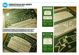 i designed this menu with elements of the house
styles with a decorative christmas twist and
scaled to sit cosy inside the existing food menu.
Christmas 2014 Menu
The Hyde Park Microbrewery
 