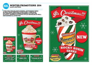wINTER promotions 2014
BaRISTA bROTHERS
i created the season’s drinks, artworked them
& lead them through to delivery. i used rich
patterns & simple ribbon banners to push the
playful, friendly & luxury style the brand is well
recognised & loved for.
 