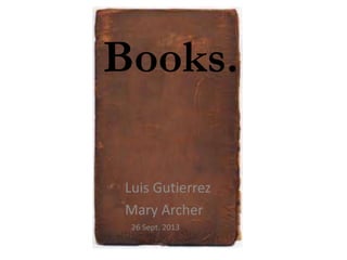 Books.
Luis Gutierrez
Mary Archer
26 Sept. 2013
 