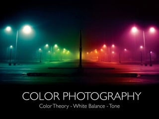 COLOR PHOTOGRAPHY
ColorTheory - White Balance -Tone
 