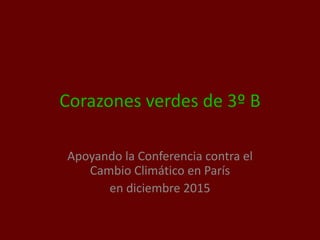 Corazones verdes de 3º B
Apoyando la Conferencia contra el
Cambio Climático en París
en diciembre 2015
 