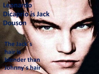 Leonardo Dicapriois Jack DousonTheJack´shairisblonderthanJohnny´shair