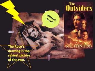 Ohhhhh!!A ray!!!TheRose´sdrawingisthesexiestpicture of thetwo.