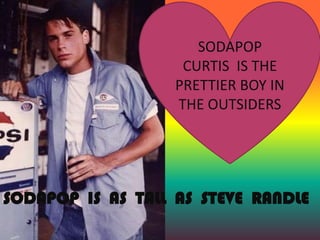 SODAPOP CURTIS  IS THE PRETTIER BOY IN THE OUTSIDERSSODAPOP  IS  AS  TALL  AS  STEVE  RANDLE