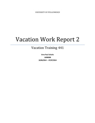 UNIVERSITY OF STELLENBOSCH
Vacation Work Report 2
Vacation Training 441
Arno Paul Scholtz
16998308
10/06/2014 – 07/07/2014
 