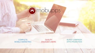 COMPLETE
MOBILE MARKETING
QUALITY
ENGAGED USERS
BURST CAMPAIGN
APPS PROMOTION
 