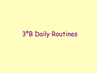 3ºB Daily Routines
 