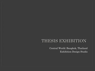 Central World: Bangkok, Thailand
Exhibition Design Studio
THESIS EXHIBITIONTHESIS EXHIBITION
 