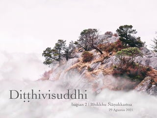 Diṭṭhivisuddhi
bagian 2 | Bhikkhu Ñāṇukkaṁsa
29 Agustus 2021
 