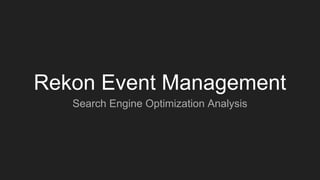 Rekon Event Management
Search Engine Optimization Analysis
 