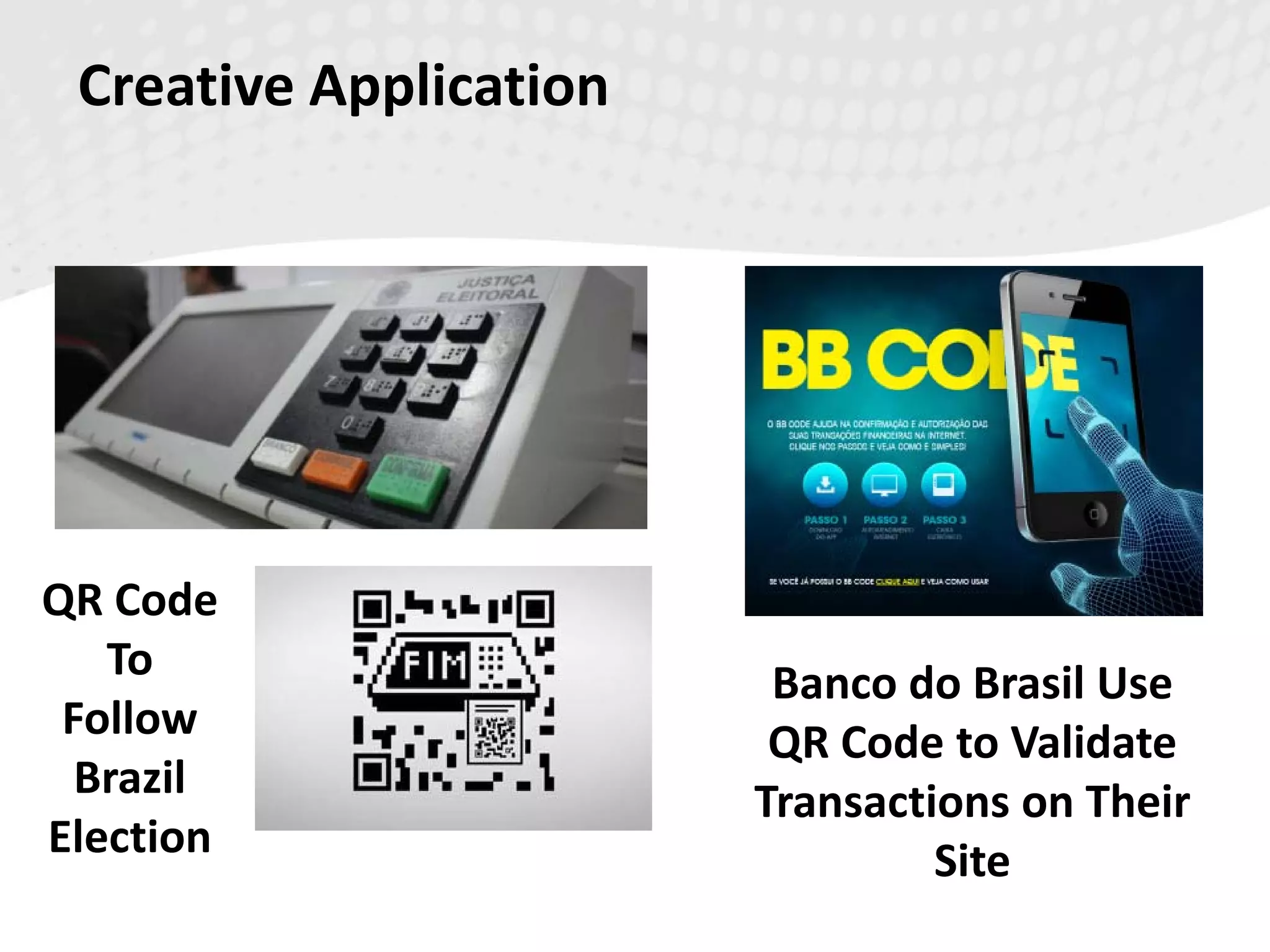 Creative Application
QR Code
To
Follow
Brazil
Election
Banco do Brasil Use
QR Code to Validate
Transactions on Their
Site
 