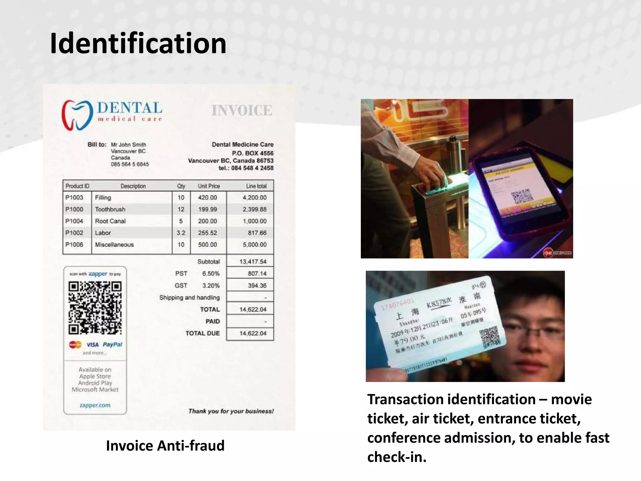 Identification
Invoice Anti-fraud
Transaction identification – movie
ticket, air ticket, entrance ticket,
conference admission, to enable fast
check-in.
 