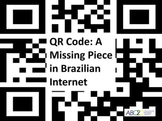 QR Code: A
Missing Piece
in Brazilian
Internet
 