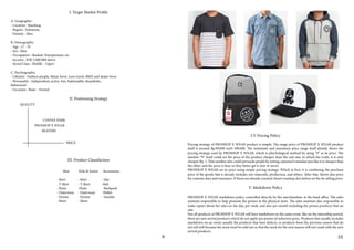 I. Target Market Profile
A. Geographic:
- Location : Bandung
- Region : Indonesia
- Density : Men
B. Demographic
- Age : 17 - 35
- Sex : Men
- Occupation : Student, Entrepreneur, etc
- Income : IDR 5.000.000 above
- Social Class : Middle - Upper
C. Psychographic
- Lifestyle : Fashion people, Music lover, Love travel, BMX and skater lover
- Personality : Independent, active, fun, fashionable, shopaholic.
Behavioral
- Occasion : Basic - Formal
II. Positioning Strategy
III. Product Classifaction
9
QUALITY
PRICE
PROSHOP X WEAR
COFFEE PARK
SKATERS
I.V Pricing Policy
Pricing strategy of PROSHOP X WEAR product is simple. The range price of PROSHOP X WEAR product
itself is around Rp.99,000 until 399,000. The minimum and maximum price range itself already shows the
pricing strategy used by PROSHOP X WEAR, which is phychological method by using “9” as its price. The
number “9” itself could set the price of the product cheaper than the real one, in which the truth, it is only
cheaper Rp. 1. That number also could persuade people by setting customer’s mindset just like it is cheaper than
the other, and the price is bear so they better get it now or never.
PROSHOP X WEAR set its price using simple pricing strategy. Which at first, it is combining the purchase
price of the goods that is already includes raw materials, production, and others. After that, there’s also price
for customs duty and insurance. If those are already counted, there’s markup also before set the fix selling price.
V. Markdown Policy
PROSHOP X WEAR markdown policy controlled directly by the merchandiser at the head office. The sales
assistant responsible to help promote the promo in the physical store. The sales assistant also responsible to
make report about the sales on the day, per week, and also per month including the promo products that on
sale.
Not all products of PROSHOP X WEAR will have markdown on the same event, like on the internship period,
there are new arrival products which do not apply any promo of reduction price. Products that usually includes
markdown on an event, usually the products that have defects, or products from the previous season that do
not sell well because the stock must be sold out so that the stock for the next season will not crash with the new
arrival products.
10
Men
- Shirt
- T-Shirt
- Pants
- Outerwear
- Denim
- Short
Kids & Junior
- Shirt
- T-Shirt
-Pants
- Outerwear
- Denim
- Short
Accessories
- Hat
-Belt
- Backpack
-Wallet
- Sandals
 