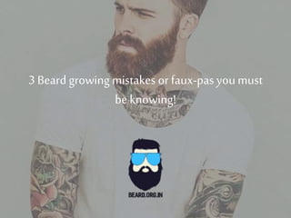 3 Beard growingmistakes or faux-pas youmust
be knowing!
 