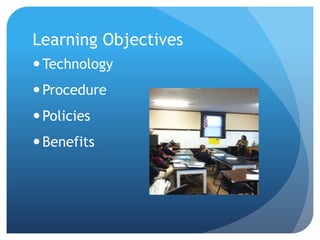 Learning Objectives
Technology
Procedure
Policies
Benefits
 