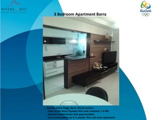 3 Bedroom Apartment Barra
Avenida Jaime Poggi, Barra, Rio de Janeiro.
- Close to the Barra Olympic Park main entrance; 1,4 KM.
- Secured condominium with good facilities.
- Can accommodate up to 4 people. Nice and clean apartment.
 