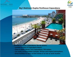 Big 3 Bedroom Duplex Penthouse Copacabana
Avenida Atlantica, Copacabana, Rio de Janeiro.
- Located in front of Copacabana Beach.
- Close to Sport Venue: Fort Copacabana; 750 meters.
- Can easily accommodate 6 people, African and tropical atmosphere.
- Great facilities to relax, to host events or to use as work location
 