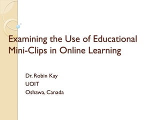 Examining the Use of Educational
Mini-Clips in Online Learning

    Dr. Robin Kay
    UOIT
    Oshawa, Canada
 