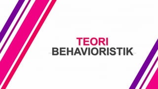 TEORI
BEHAVIORISTIK
 