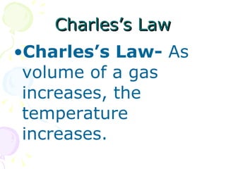 Charles’s Law Charles’s Law-  As volume of a gas increases, the temperature increases. 