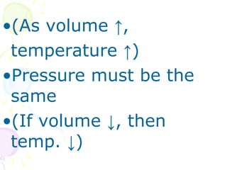 (As volume  ↑,  temperature ↑) Pressure must be the same (If volume ↓, then temp. ↓) 