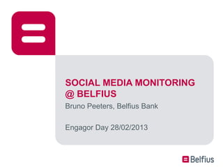 SOCIAL MEDIA MONITORING
@ BELFIUS
Bruno Peeters, Belfius Bank

Engagor Day 28/02/2013
 
