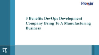 3 Benefits DevOps Development
Company Bring To A Manufacturing
Business
 