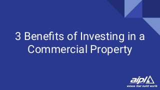 3 Beneﬁts of Investing in a
Commercial Property
 