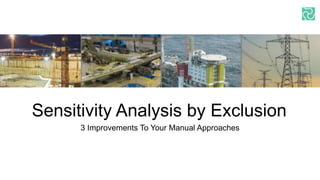 Sensitivity Analysis by Exclusion
3 Improvements To Your Manual Approaches
 