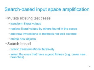 Search-based input space amplification
• Mutate existing test cases
• transform literal values
• replace literal values by...