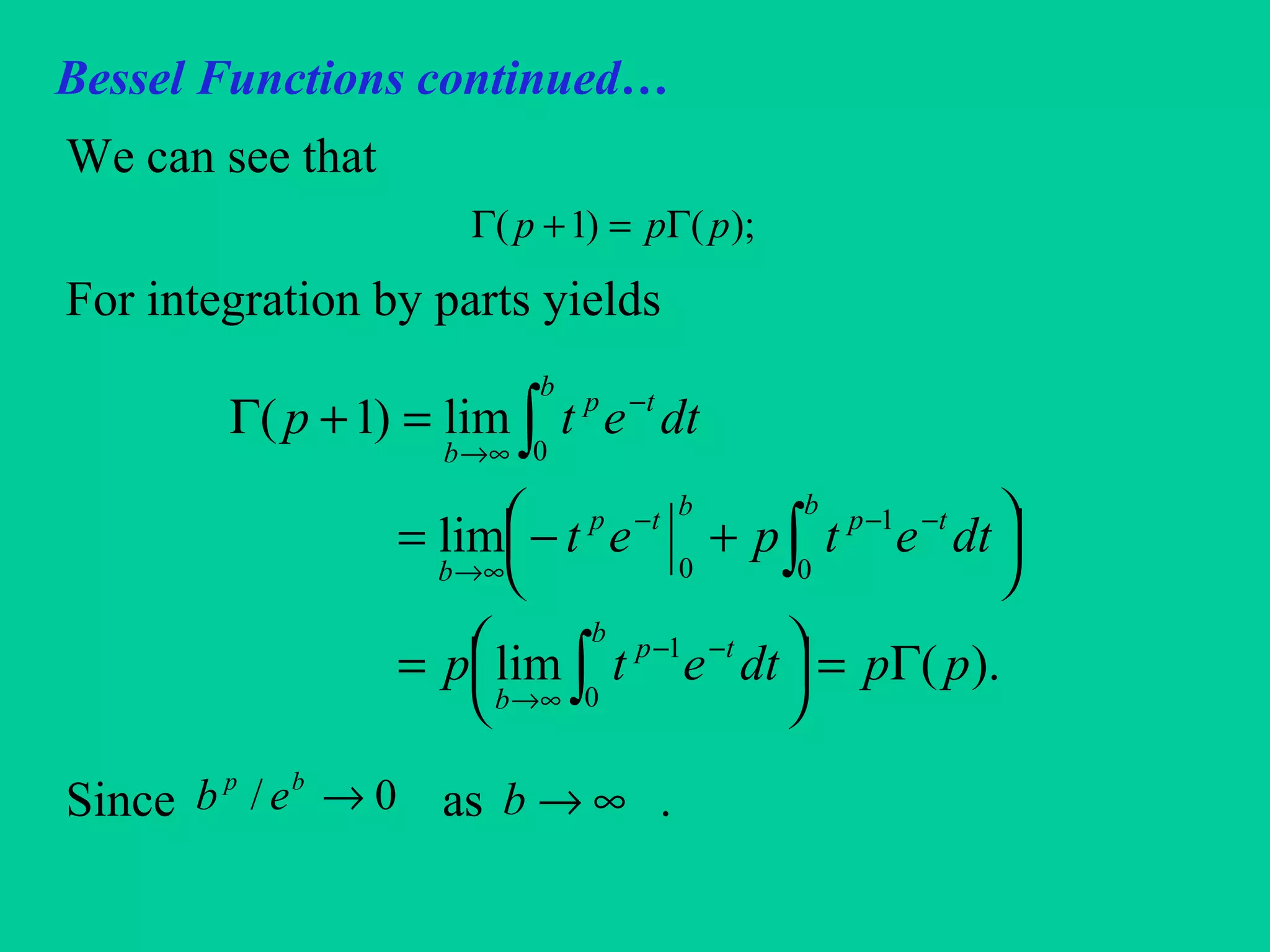 Bessel Functions continued…
We can see that
For integration by parts yields
Since as .
);()1( ppp Γ=+Γ
).(lim
lim
lim)1(
0
1
0
1
0
0
ppdtetp
dtetpet
dtetp
b
tp
b
b
tpbtp
b
b
tp
b
Γ=



=




 +−=
=+Γ
∫
∫
∫
−−
∞→
−−−
∞→
−
∞→
0/ →bp
eb ∞→b
 