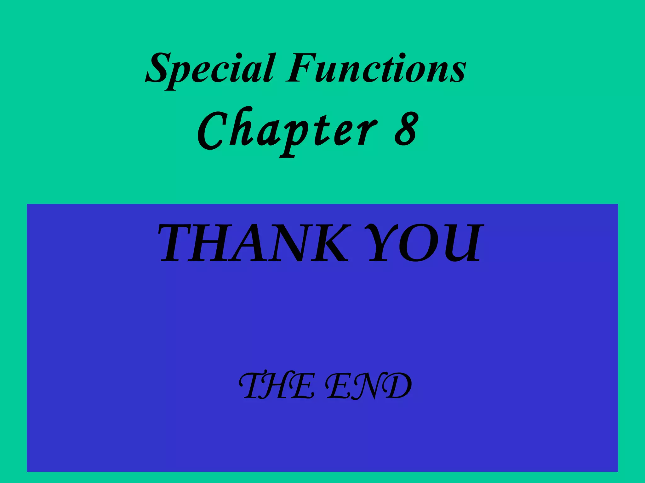 Special Functions
Chapter 8
THANK YOU
THE END
 