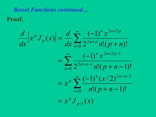Bessel Functions continued…
Proof:
[ ]
)(
)!1(!
)2/()1(
)!1(!2
)1(
)!(!2
)1(
)(
1
0
12
0
12
122
0
2
22
xJx
npn
x
x
npn
x
npn
x
dx
d
xJx
dx
d
p
p
n
pnn
p
n
pn
pnn
n
pn
pnn
p
p
−
∞
=
−+
∞
=
−+
−+
∞
=
+
+
=
−+
−
=
−+
−
=
+
−
=
∑
∑
∑
 