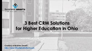 3 Best CRM Solutions
for Higher Education in Ohio
Courtesy of Business Smarts
http://www.OhioHigherEdTech.com
 