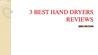 3 BEST HAND DRYERS
REVIEWS
SIMPLETOILET.COM
 