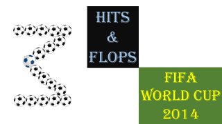 Hits
&
Flops
FIFA
World CuP
2014
 